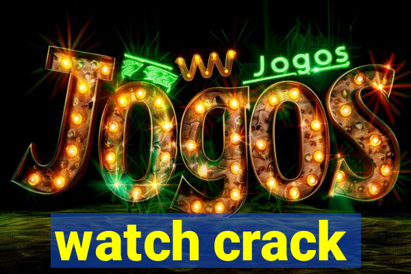 watch crack